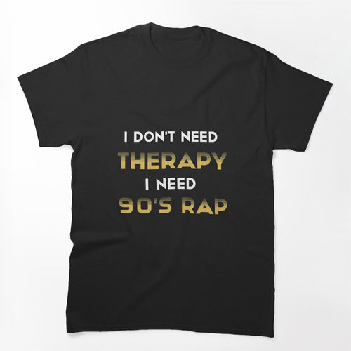 I Don't Need Therapy I Need 90's Rap Adult Unisex - Golden Cute 90's Shirt