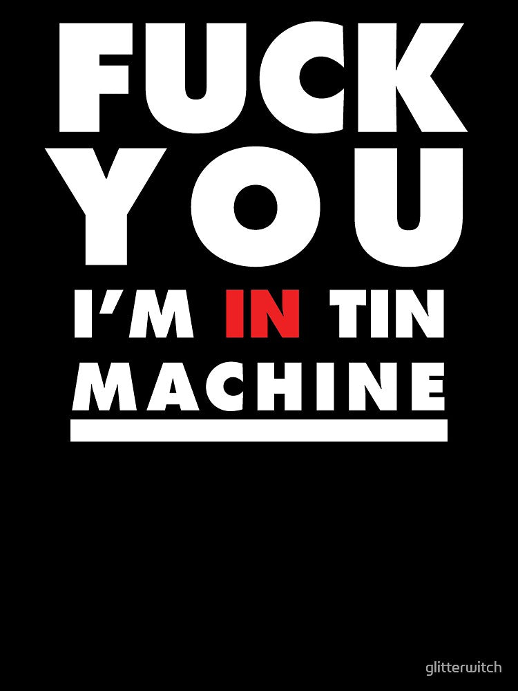 Fuck You I'm In Tin Machine Shirt