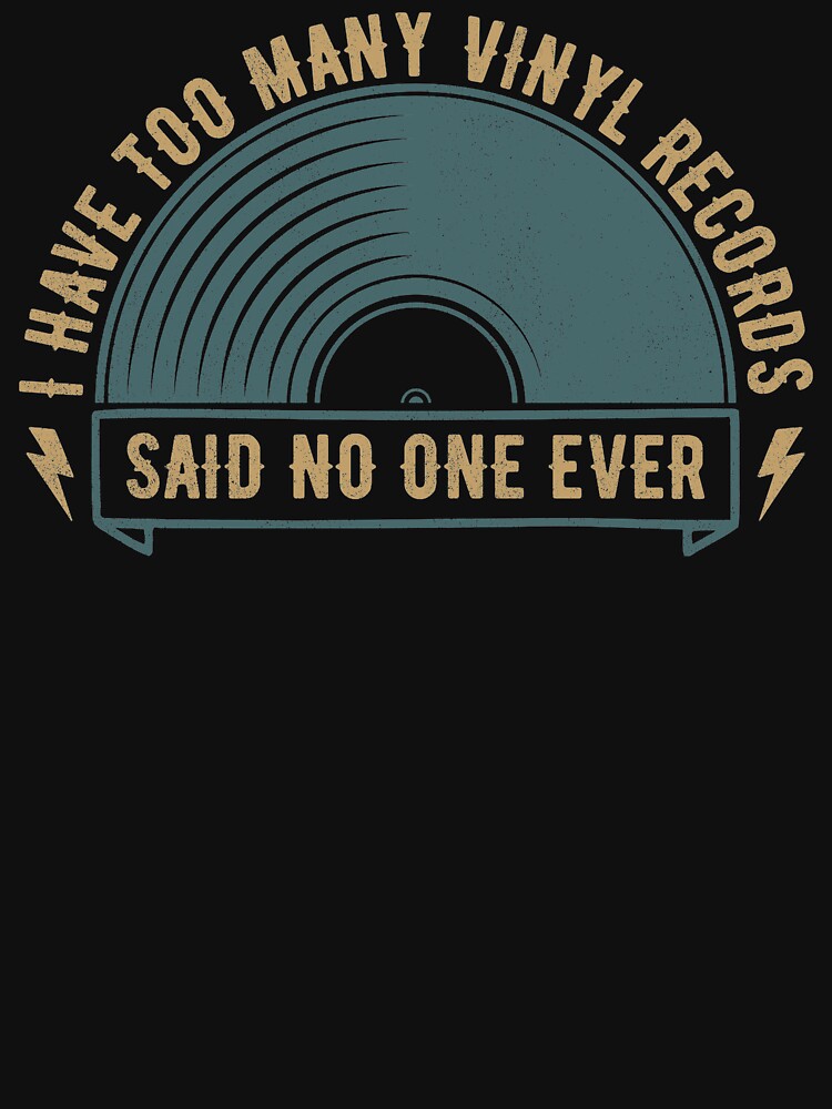 I Have Too Many Vinyl Records Said No One Ever Shirt
