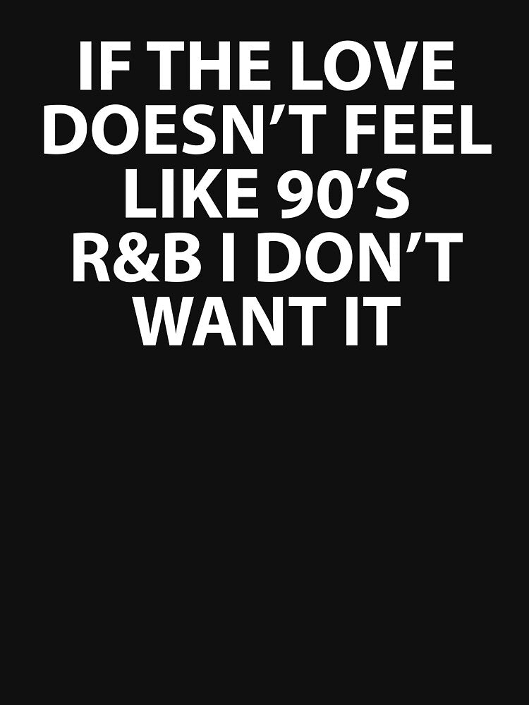 If The Love Doesn't Feel Like 90's R&B Shirt