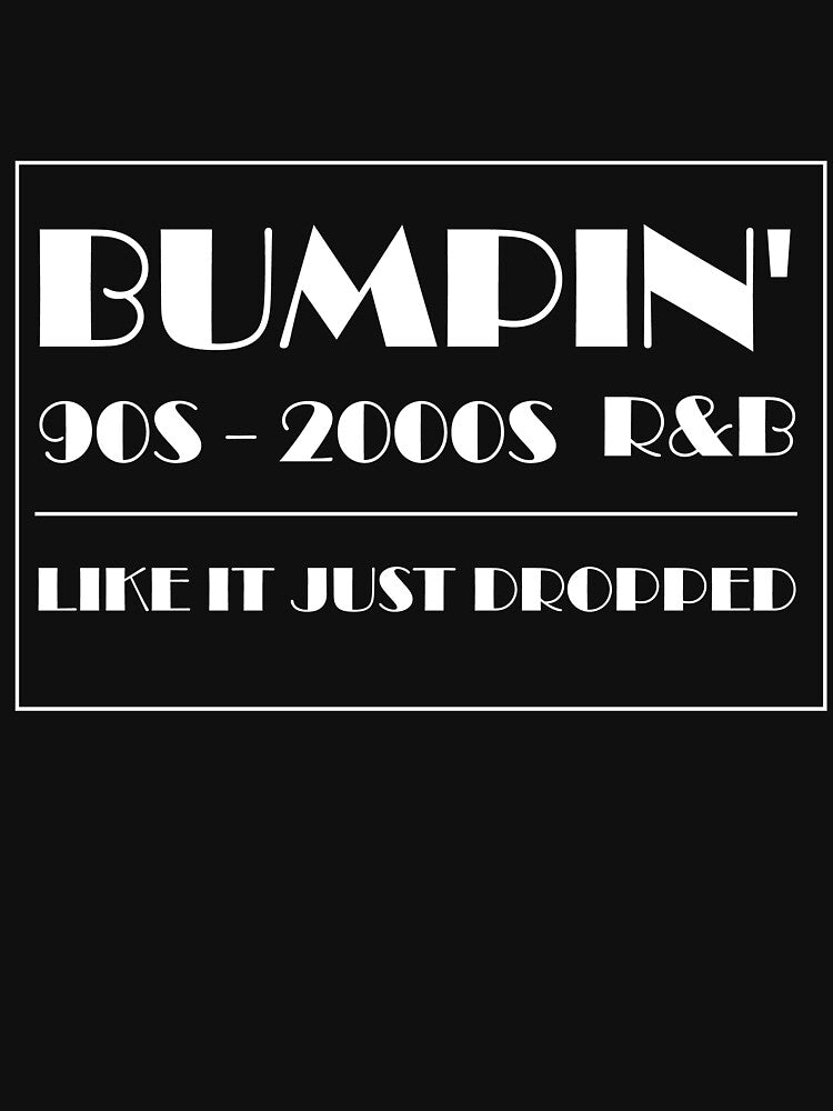Bumpin' 90s - 2000s R&B Like It Just Dropped Shirt