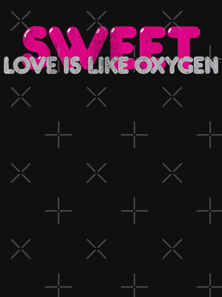 Sweet Love Is Like Oxygen Shirt