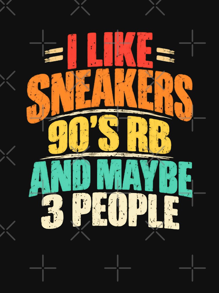 I Like Sneakers 90's Rb And Maybe 3 People Sneakerhead Nineties R&B Shirt