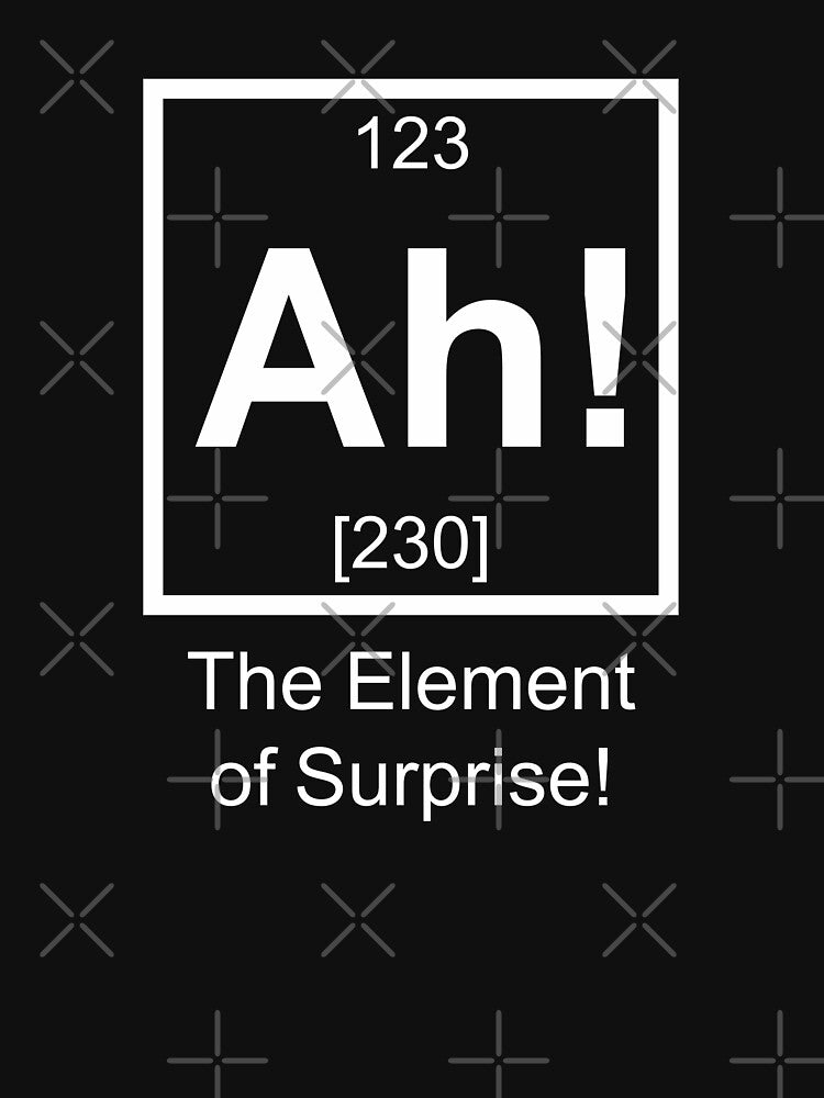 Ah! The Element Of Surprise! Shirt