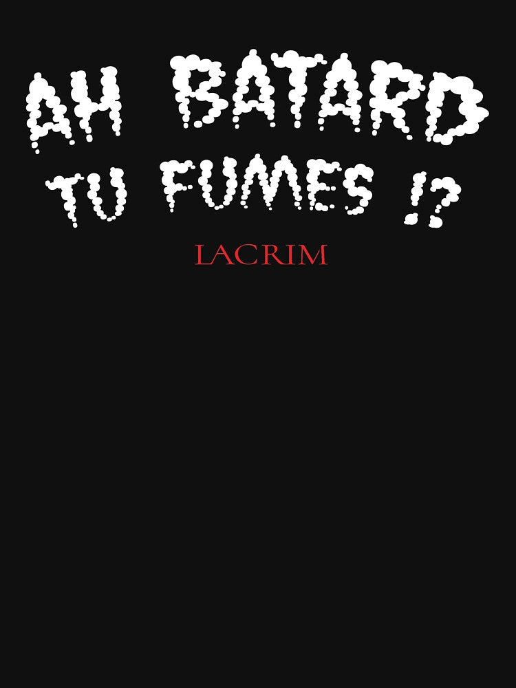 Ah Batard Tu Fumes ! LACRIM Shirt