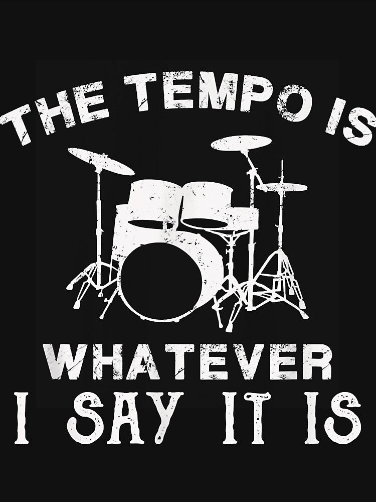 Gifts For Drummers The Tempo Is Whatever I Say It Is Shirt