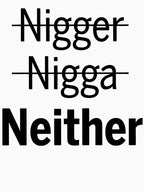 Nigger Nigga Neither Shirt