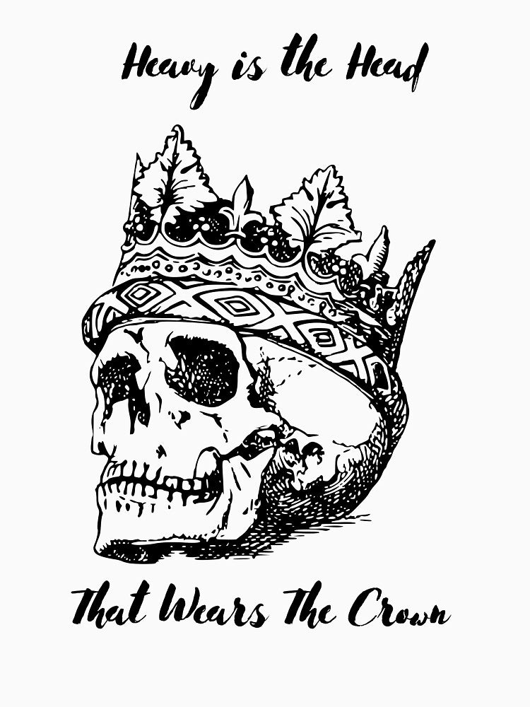Heavy Is The Head That Wears The Crown Shirt