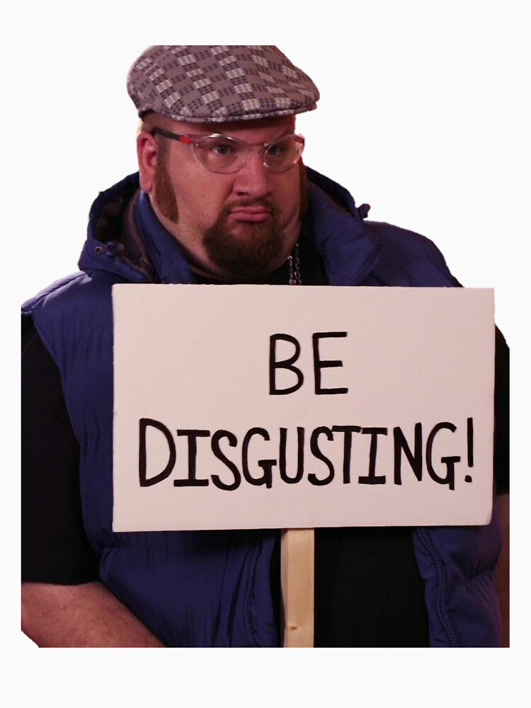 Be Disgusting! Shirt