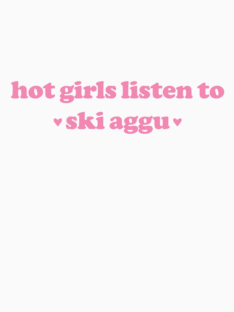 Hot Girls Listen To Ski Aggu Shirt