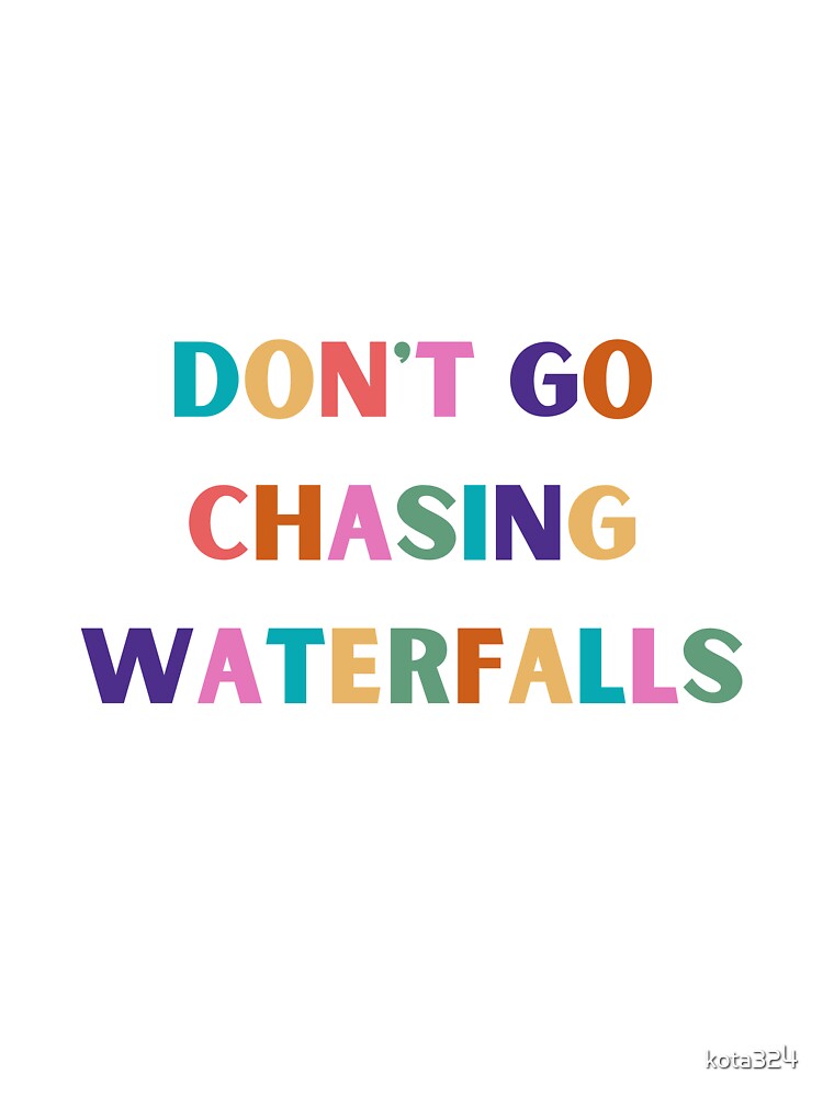 Don't Go Chasing Waterfalls Shirt