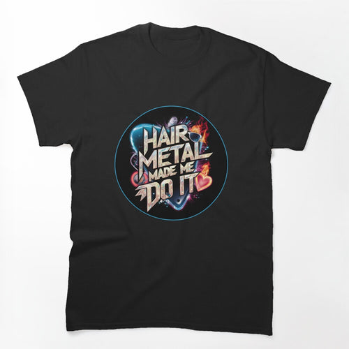 HAIR METAL MADE ME DO IT Shirt