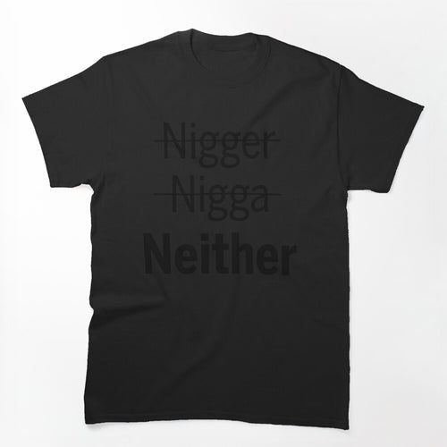 Nigger Nigga Neither Shirt