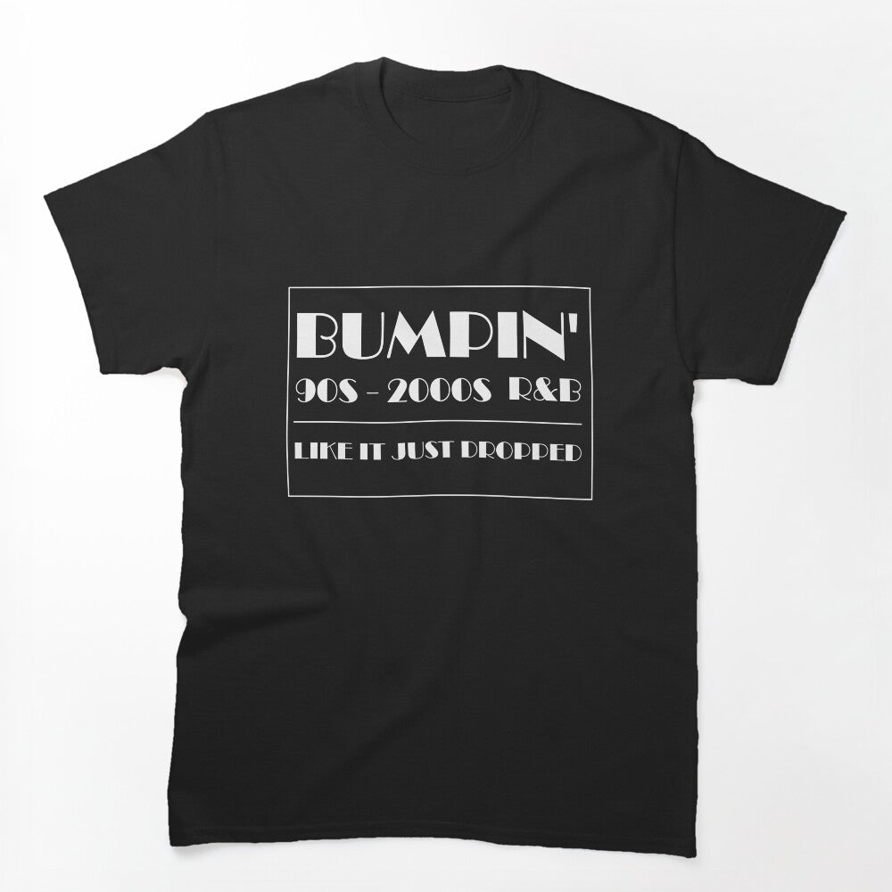 Bumpin' 90s - 2000s R&B Like It Just Dropped Shirt