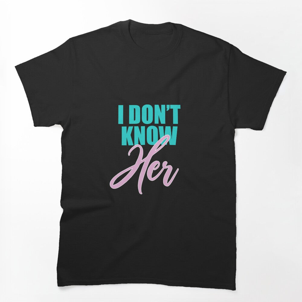 IDK Her Shirt