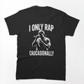 Funny I Rap Caucasionally Hip-Hop Rap Men Cool Rapping Shirt