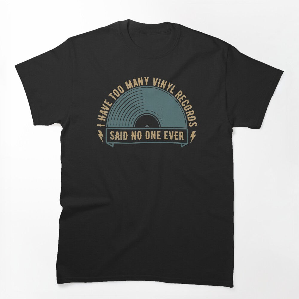I Have Too Many Vinyl Records Said No One Ever Shirt